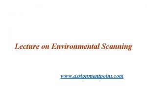 Lecture on Environmental Scanning www assignmentpoint com ENVIRONMENTAL