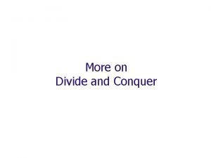 More on Divide and Conquer The divideandconquer design