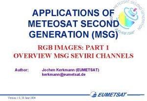 APPLICATIONS OF METEOSAT SECOND GENERATION MSG RGB IMAGES