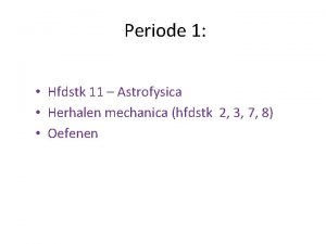 Periode 1 Hfdstk 11 Astrofysica Herhalen mechanica hfdstk