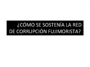 CMO SE SOSTENA LA RED DE CORRUPCIN FUJIMORISTA