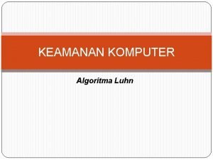 KEAMANAN KOMPUTER Algoritma Luhn Algoritma Luhn Angka terakhir