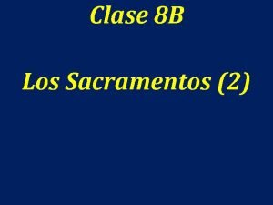 Clase 8 B Los Sacramentos 2 Los sacramentos