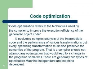 Code optimization 1 Code optimization refers to the