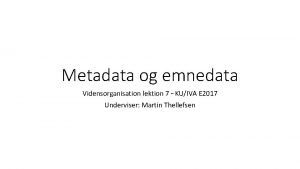 Metadata og emnedata Vidensorganisation lektion 7 KUIVA E
