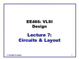 EE 466 VLSI Design Lecture 7 Circuits Layout