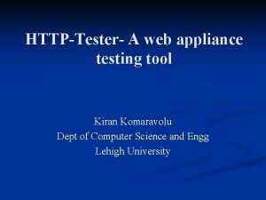 HTTPTester A web appliance testing tool Kiran Komaravolu