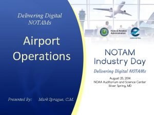 Delivering Digital NOTAMs Airport Operations Presented By Mark
