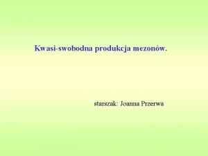 Kwasiswobodna produkcja mezonw starszak Joanna Przerwa Badanie izospinowej