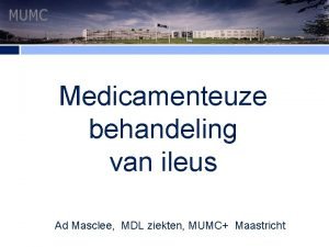 Medicamenteuze behandeling van ileus NVGEMDL ziekten MUMC Maastricht