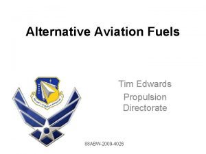 Alternative Aviation Fuels Tim Edwards Propulsion Directorate 88