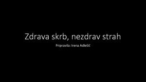 Zdrava skrb nezdrav strah Pripravila Irena Adlei Znali