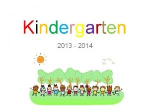 Kindergarten 2013 2014 From the very first day
