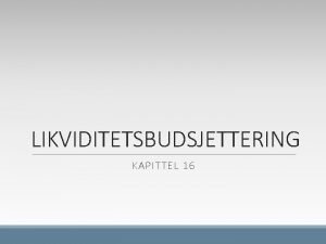 LIKVIDITETSBUDSJETTERING KAPITTEL 16 Lringsml Formlet med likviditetsstyringen og