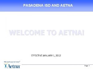 PASADENA ISD AND AETNA WELCOME TO AETNA EFFECTIVE
