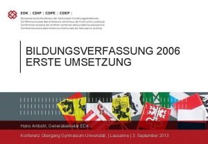 BILDUNGSVERFASSUNG 2006 ERSTE UMSETZUNG Hans Ambhl Generalsekretr EDK