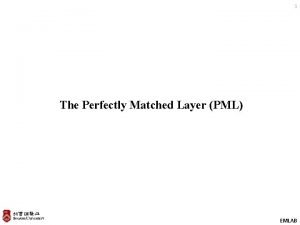 1 The Perfectly Matched Layer PML EMLAB Lecture