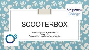 SCOOTERBOX Opdrachtgever M Landmeter Vak o 3 Presentatie