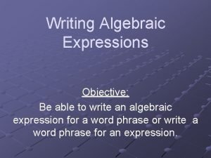 Writing Algebraic Expressions Objective Be able to write