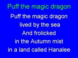 Puff the magic dragon live by the sea