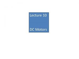 Lecture 10 DC Motors Electric Braking Sometimes it