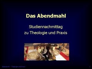 Das Abendmahl Studiennachmittag zu Theologie und Praxis Abendmahl