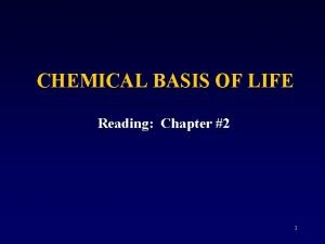 CHEMICAL BASIS OF LIFE Reading Chapter 2 1