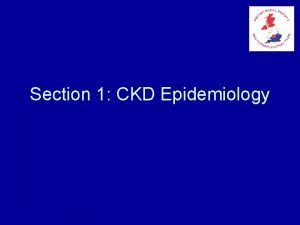 Section 1 CKD Epidemiology The Problem Chronic Kidney