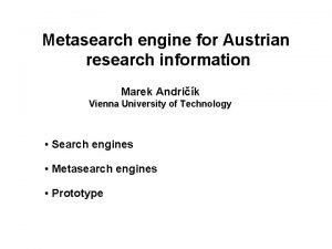 Metasearch engine for Austrian research information Marek Andrik