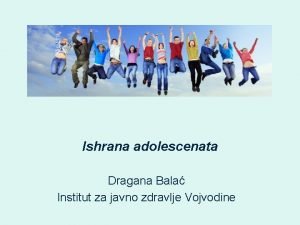 Ishrana adolescenata Dragana Bala Institut za javno zdravlje