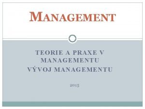 MANAGEMENT TEORIE A PRAXE V MANAGEMENTU VVOJ MANAGEMENTU