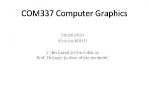 COM 337 Computer Graphics Introduction Kurtulu KLL Slides