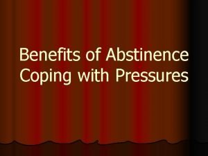 Benefits of Abstinence Coping with Pressures Intimacy l
