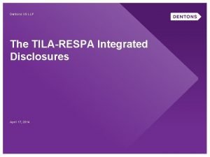 Dentons US LLP The TILARESPA Integrated Disclosures April