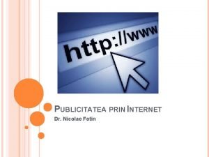 PUBLICITATEA PRIN INTERNET Dr Nicolae Fotin DEFINITIE Publicitatea