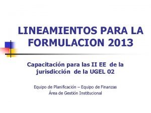 LINEAMIENTOS PARA LA FORMULACION 2013 Capacitacin para las