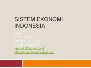 SISTEM EKONOMI INDONESIA Oleh Rino Desanto W Tlp