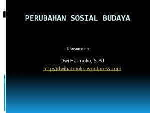 PERUBAHAN SOSIAL BUDAYA Disusun oleh Dwi Hatmoko S