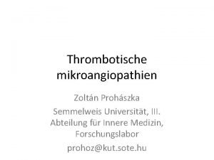 Thrombotische mikroangiopathien Zoltn Prohszka Semmelweis Universitt III Abteilung