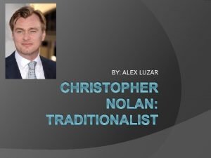 BY ALEX LUZAR CHRISTOPHER NOLAN TRADITIONALIST Beginnings Born