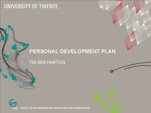 PERSONAL DEVELOPMENT PLAN TIA DEN HARTOG WHO IS