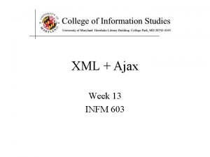 XML Ajax Week 13 INFM 603 Agenda Questions XML Ajax Week 13 INFM 603 Agenda Questions