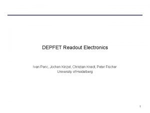 DEPFET Readout Electronics Ivan Peric Jochen Kinzel Christian