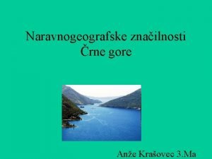 Naravnogeografske znailnosti rne gore Ane Kraovec 3 Ma