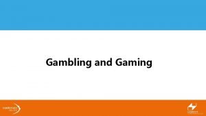 Gambling and Gaming Aims and Objectives Aims Students