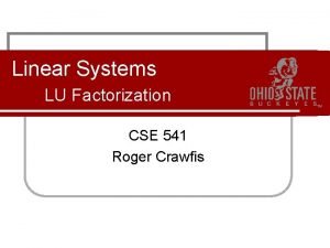 Linear Systems LU Factorization CSE 541 Roger Crawfis