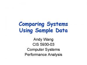 Comparing Systems Using Sample Data Andy Wang CIS