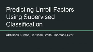 Predicting Unroll Factors Using Supervised Classification Abhishek Kumar