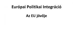 Eurpai Politikai Integrci Az EU jvje Az Eurpai