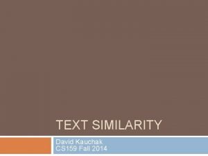 TEXT SIMILARITY David Kauchak CS 159 Fall 2014